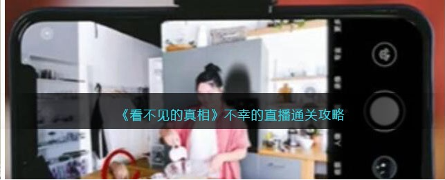 看不见的真相不幸的直播怎么玩-不幸的直播玩法详图